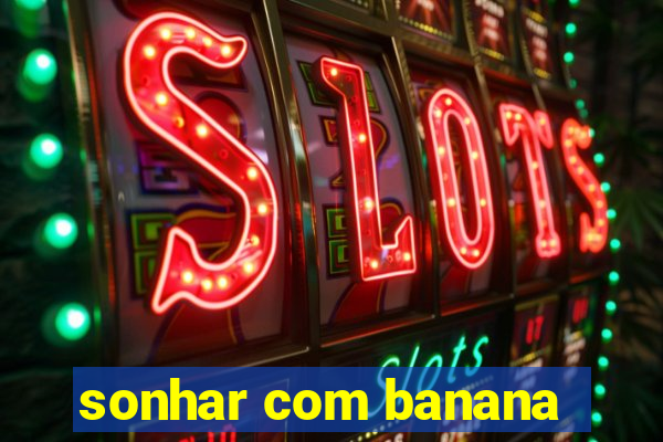 sonhar com banana